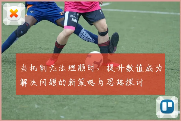 当机制无法理顺时，提升数值成为解决问题的新策略与思路探讨