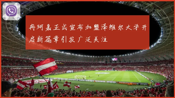冉珂嘉正式宣布加盟泽维尔大学开启新篇章引发广泛关注